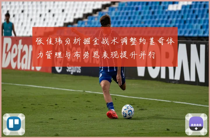 张佳玮分析掘金战术调整约基奇体力管理与布劳恩表现提升并行