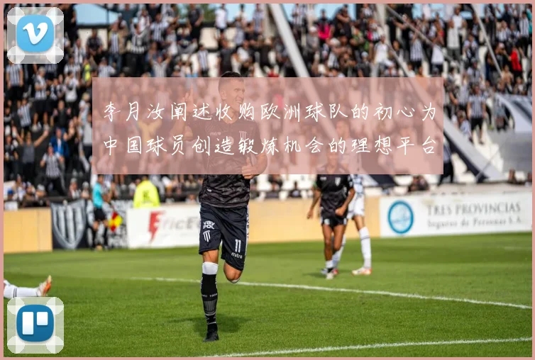 李月汝阐述收购欧洲球队的初心为中国球员创造锻炼机会的理想平台